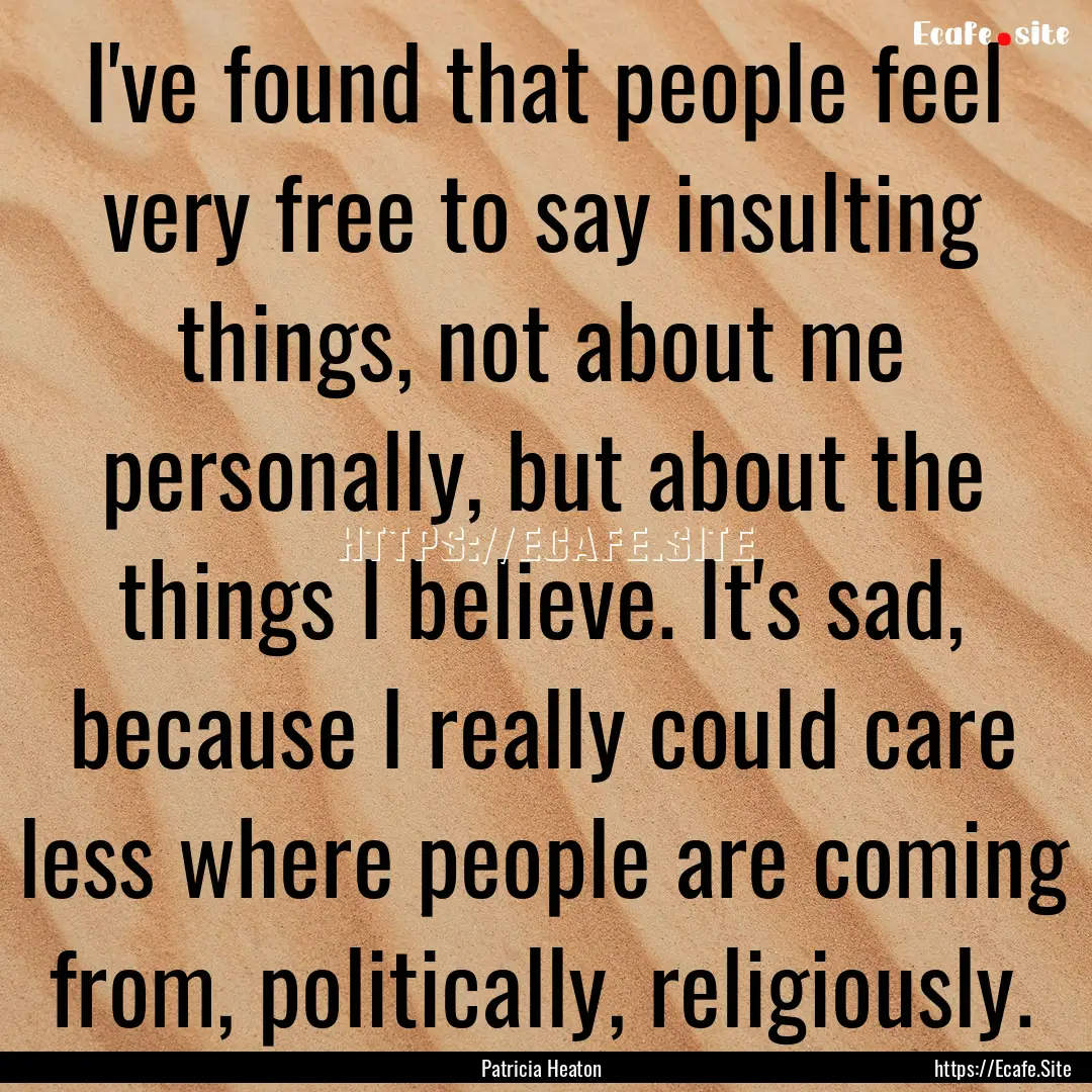 I've found that people feel very free to.... : Quote by Patricia Heaton