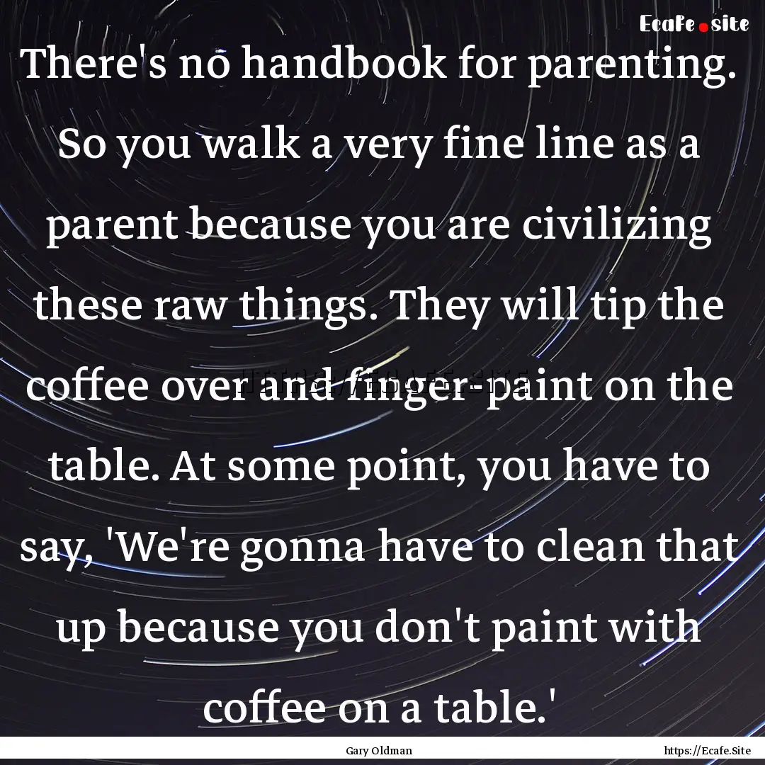 There's no handbook for parenting. So you.... : Quote by Gary Oldman