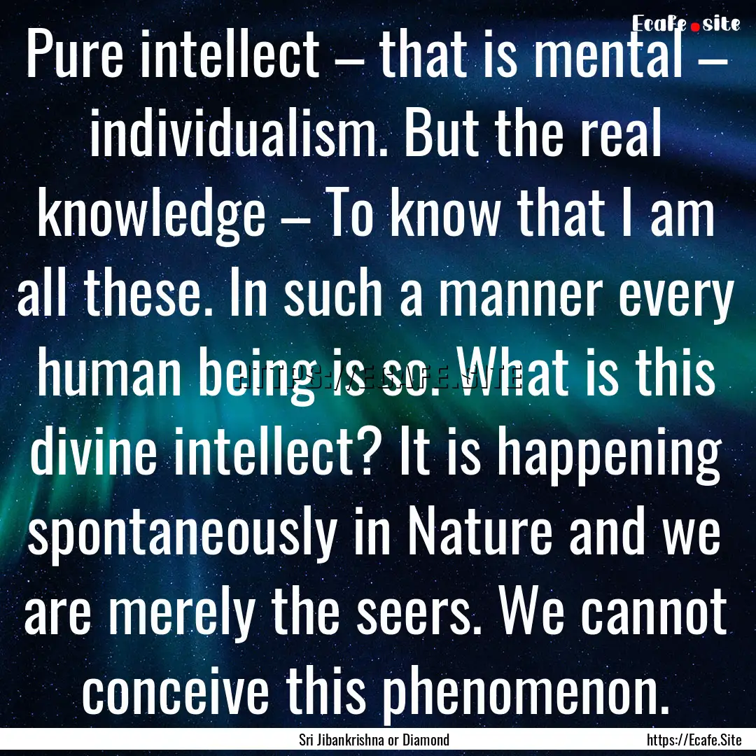 Pure intellect – that is mental – individualism..... : Quote by Sri Jibankrishna or Diamond