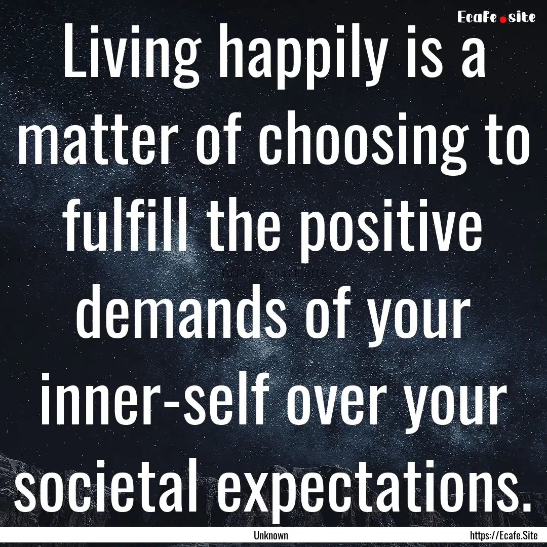 Living happily is a matter of choosing to.... : Quote by Unknown