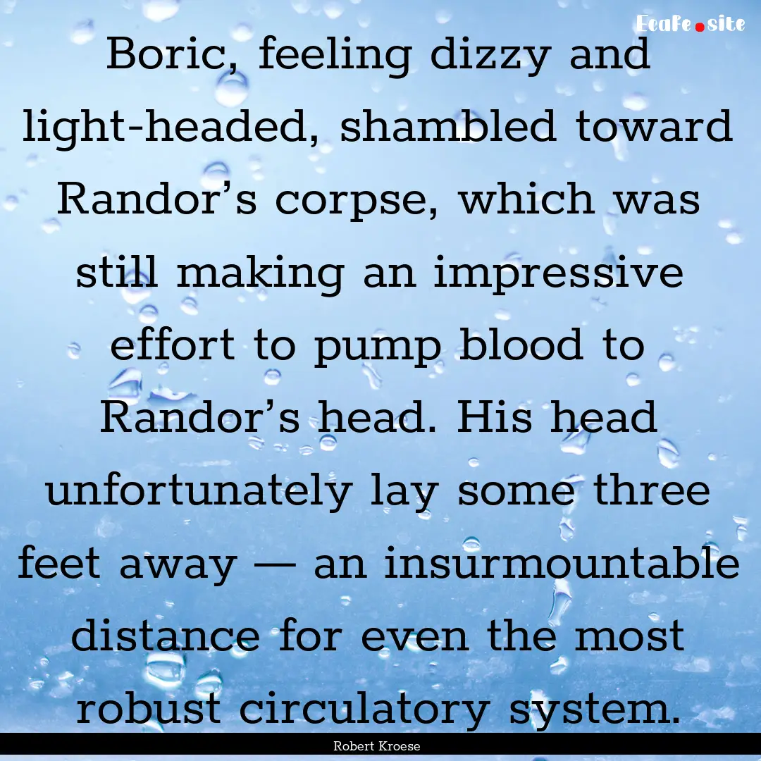 Boric, feeling dizzy and light-headed, shambled.... : Quote by Robert Kroese