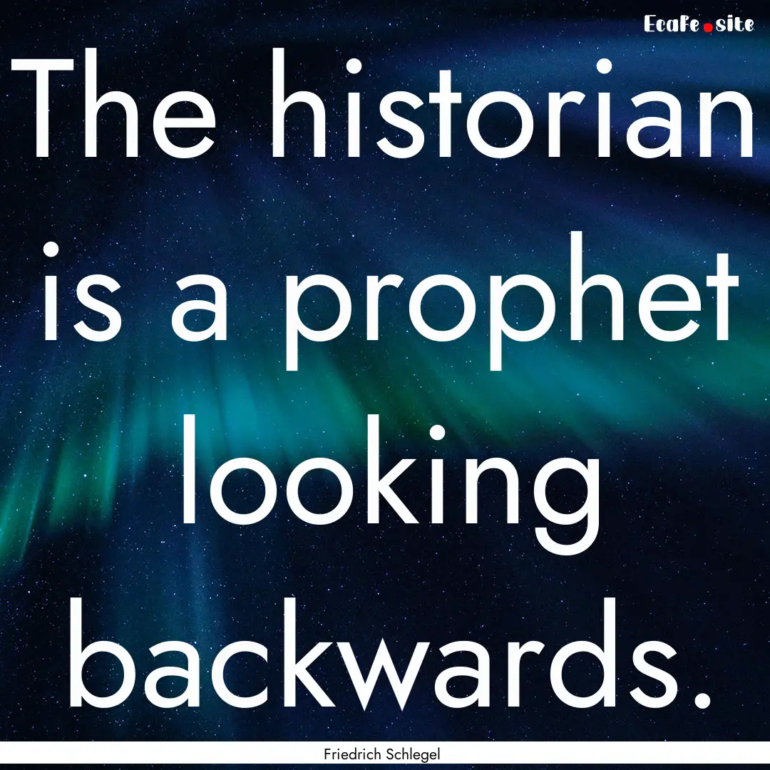 The historian is a prophet looking backwards..... : Quote by Friedrich Schlegel