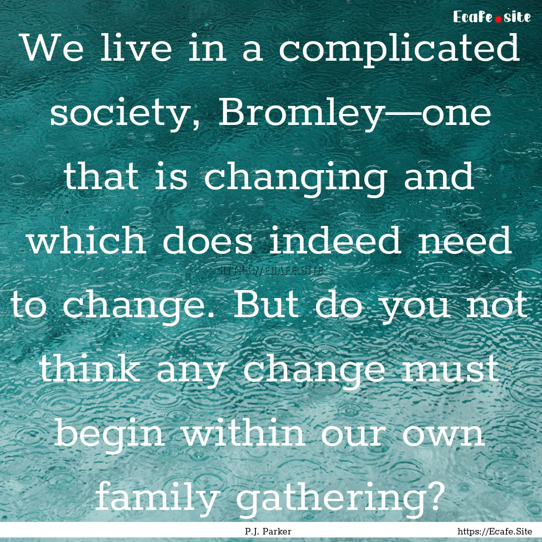 We live in a complicated society, Bromley—one.... : Quote by P.J. Parker