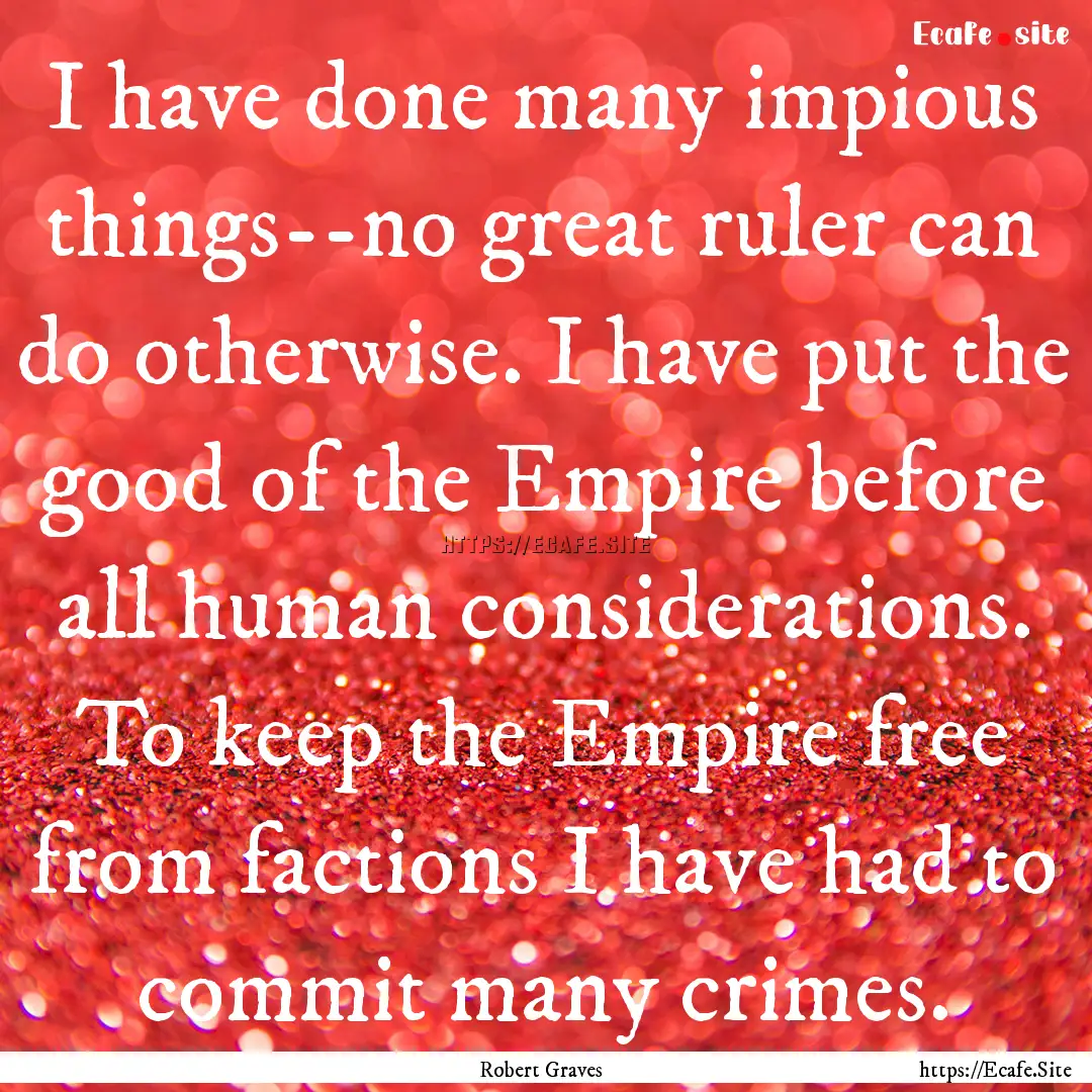 I have done many impious things--no great.... : Quote by Robert Graves