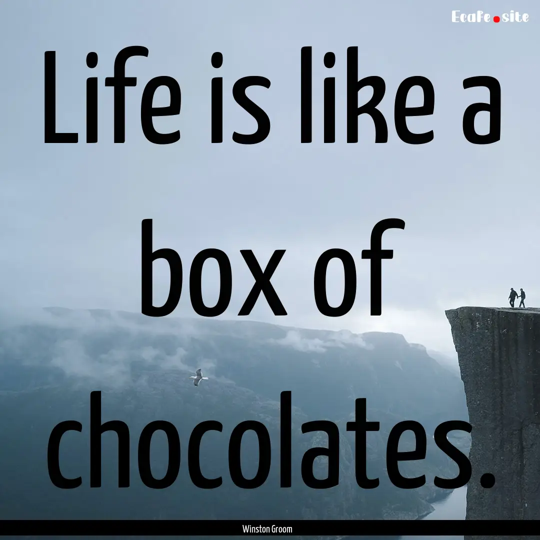 Life is like a box of chocolates. : Quote by Winston Groom