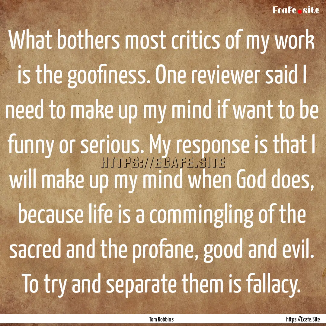 What bothers most critics of my work is the.... : Quote by Tom Robbins