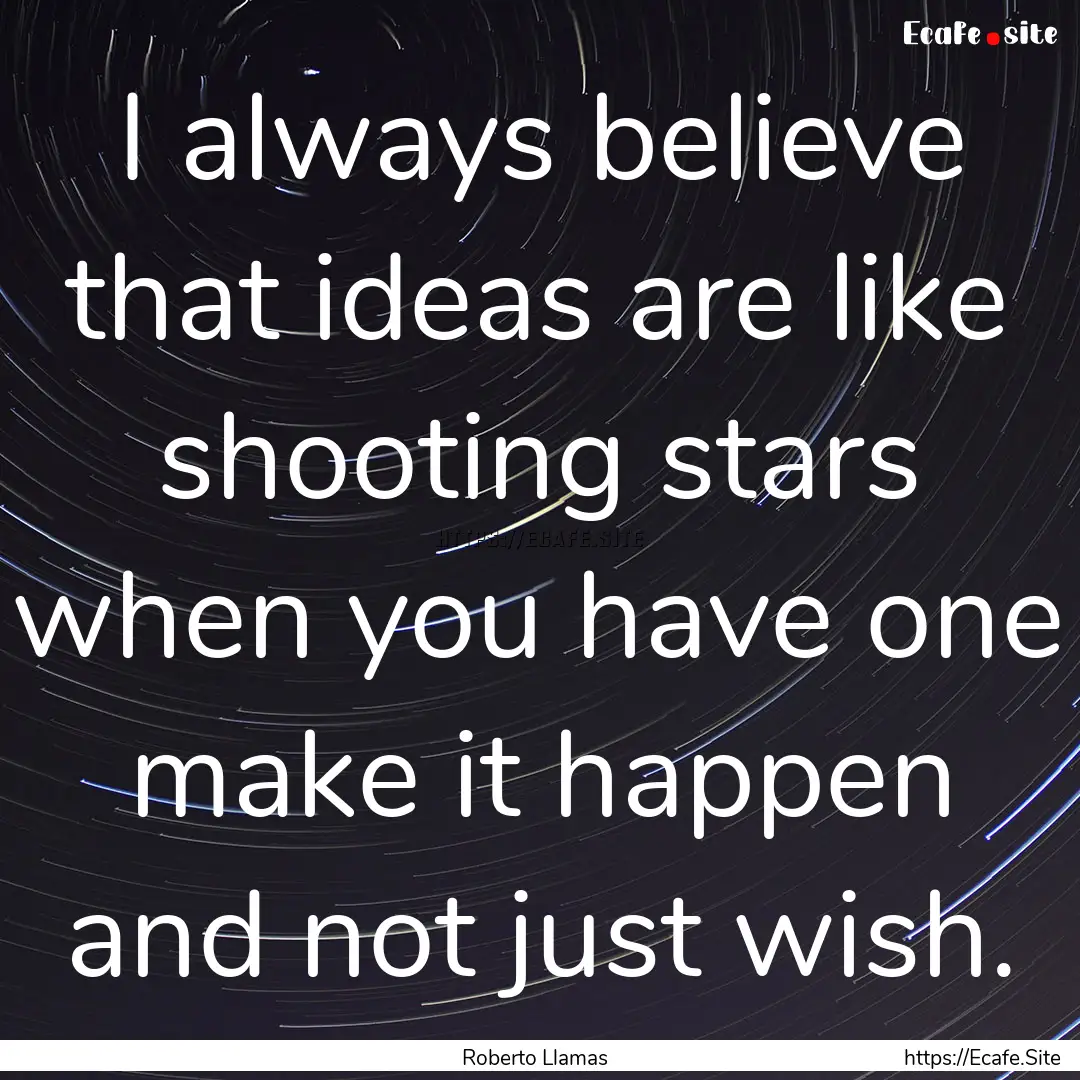 I always believe that ideas are like shooting.... : Quote by Roberto Llamas