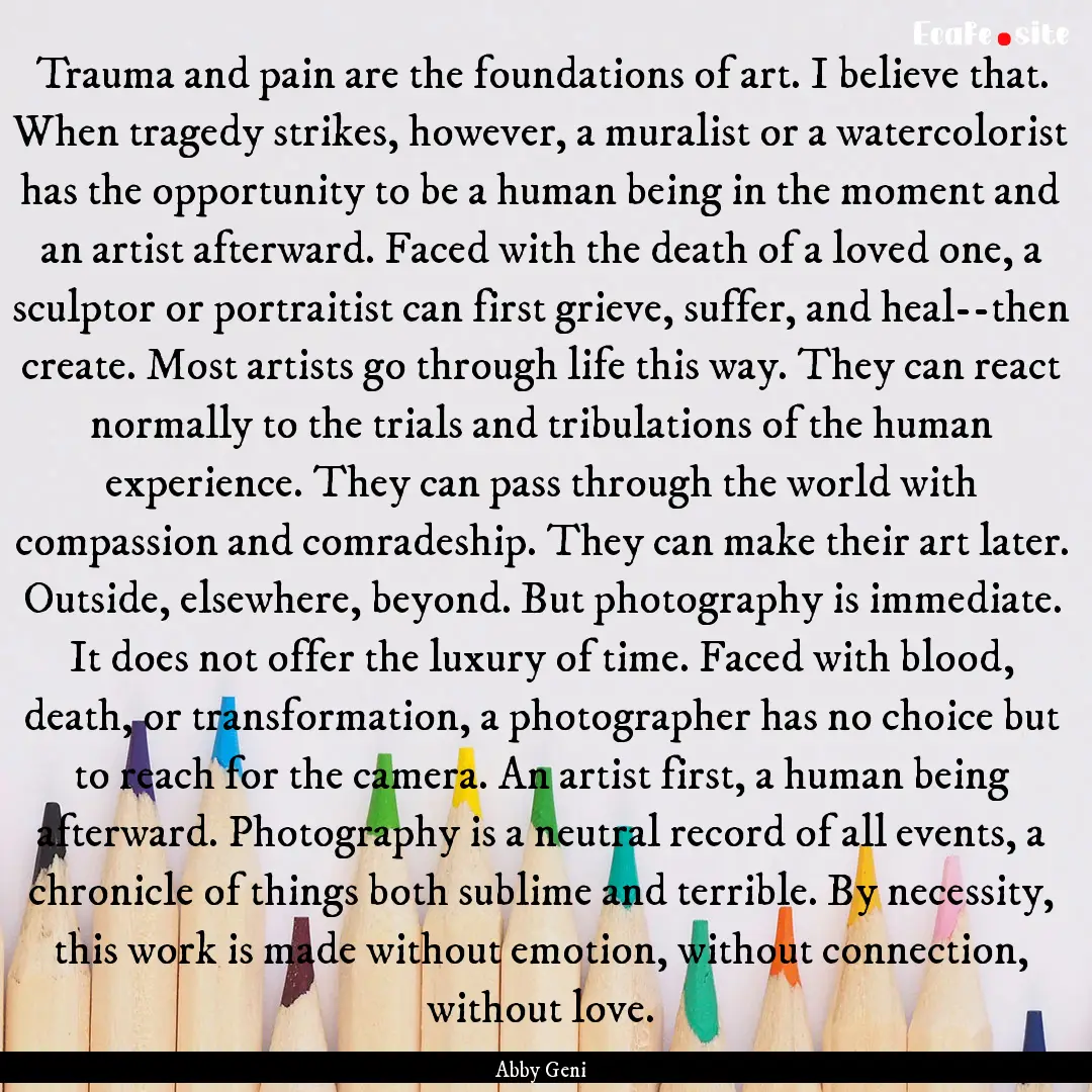 Trauma and pain are the foundations of art..... : Quote by Abby Geni