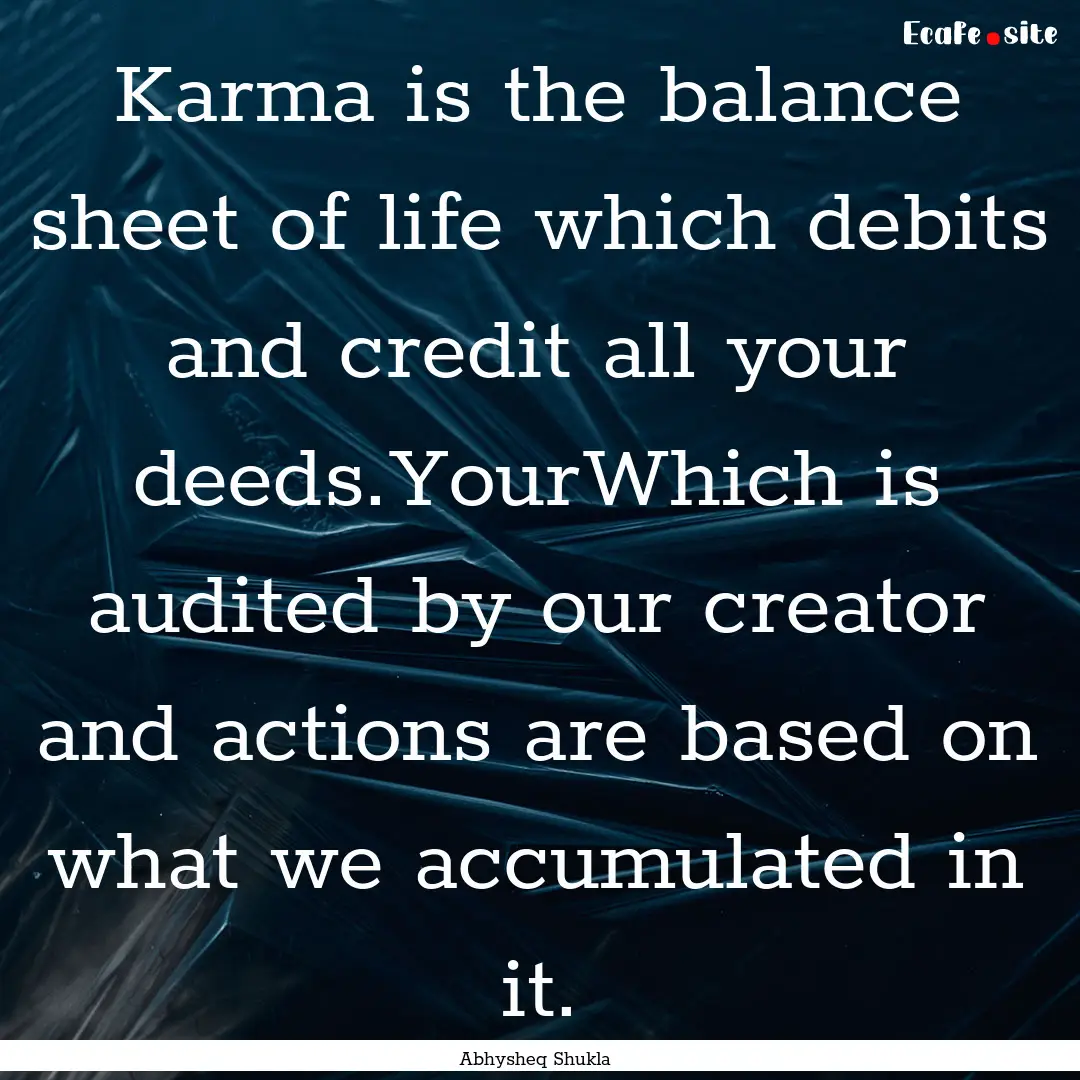 Karma is the balance sheet of life which.... : Quote by Abhysheq Shukla