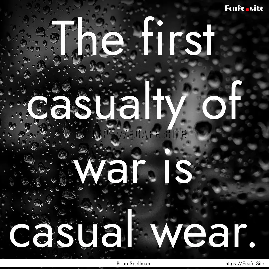 The first casualty of war is casual wear..... : Quote by Brian Spellman