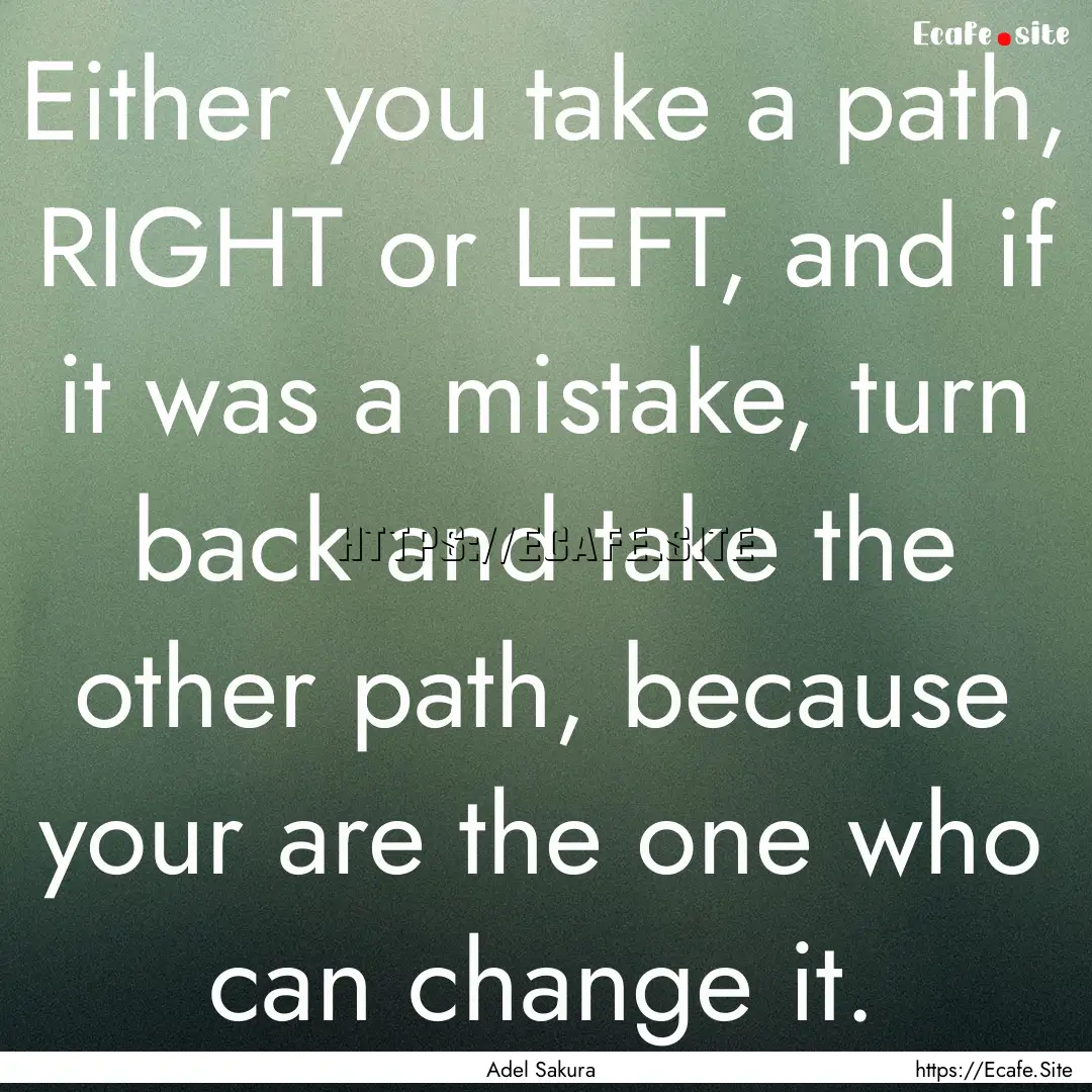 Either you take a path, RIGHT or LEFT, and.... : Quote by Adel Sakura