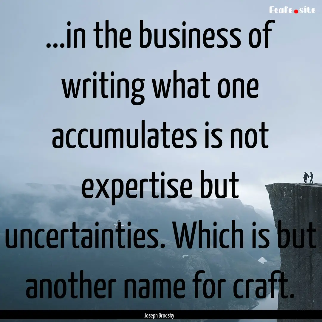 ...in the business of writing what one accumulates.... : Quote by Joseph Brodsky