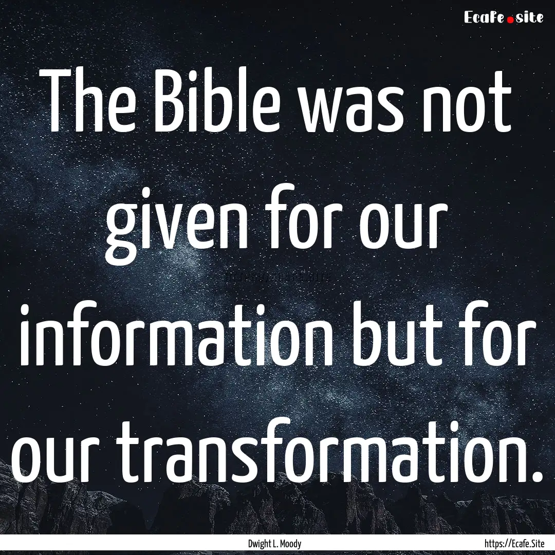 The Bible was not given for our information.... : Quote by Dwight L. Moody