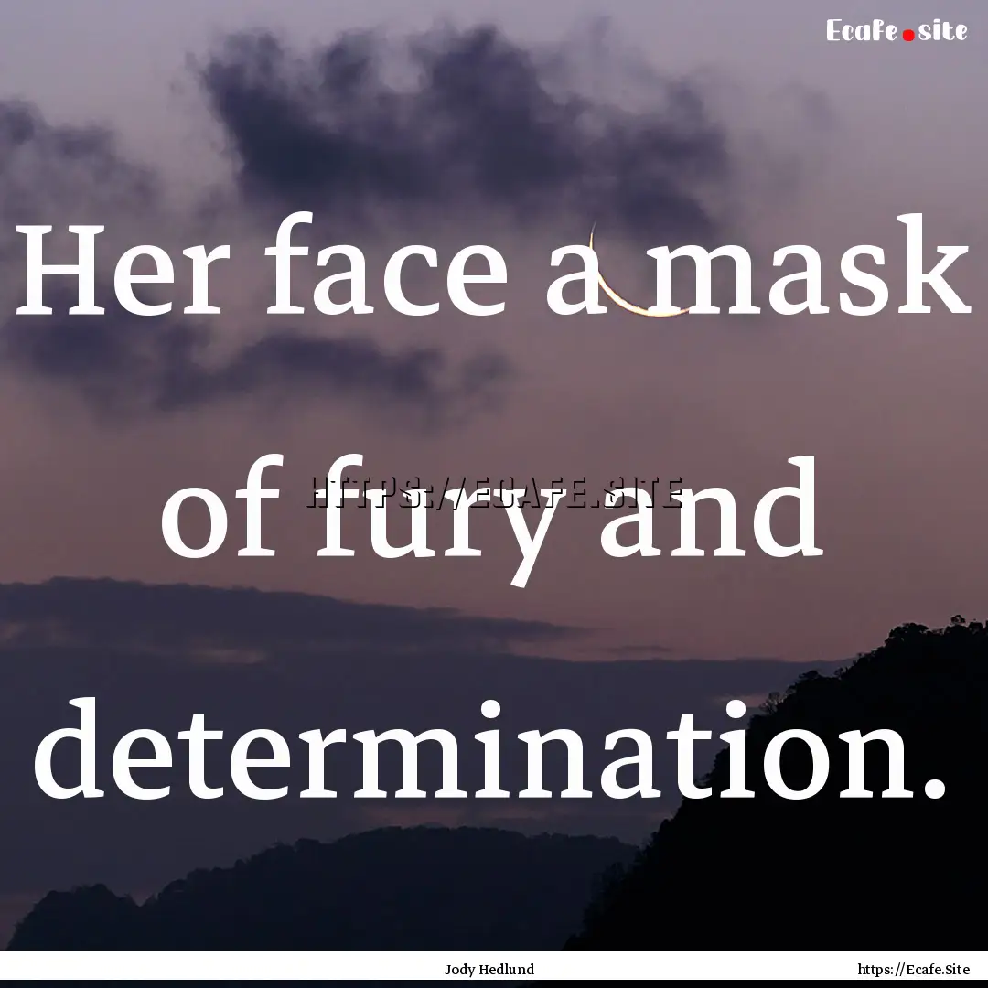 Her face a mask of fury and determination..... : Quote by Jody Hedlund