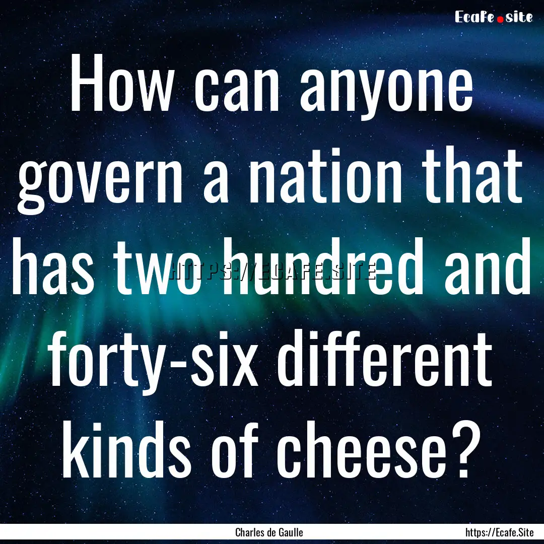 How can anyone govern a nation that has two.... : Quote by Charles de Gaulle