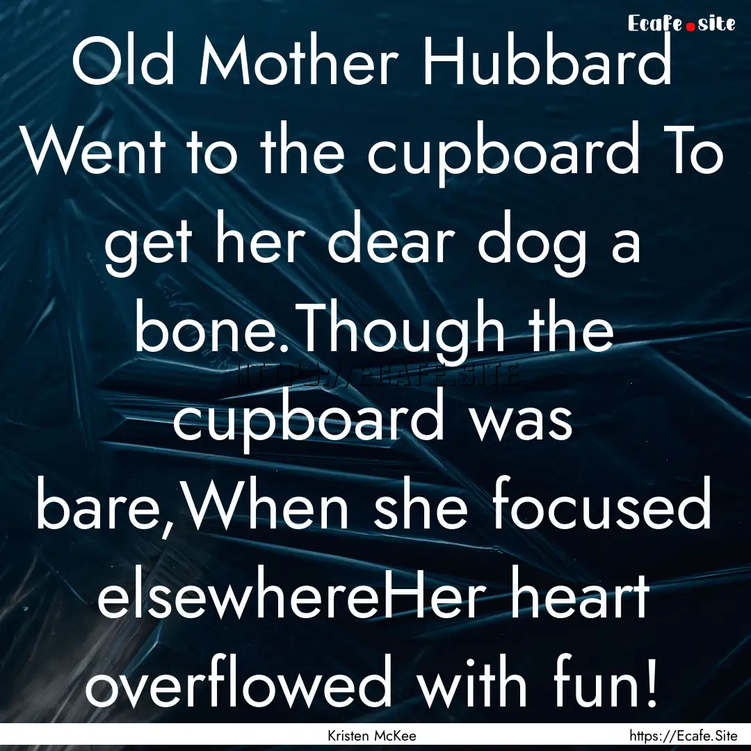 Old Mother Hubbard Went to the cupboard To.... : Quote by Kristen McKee