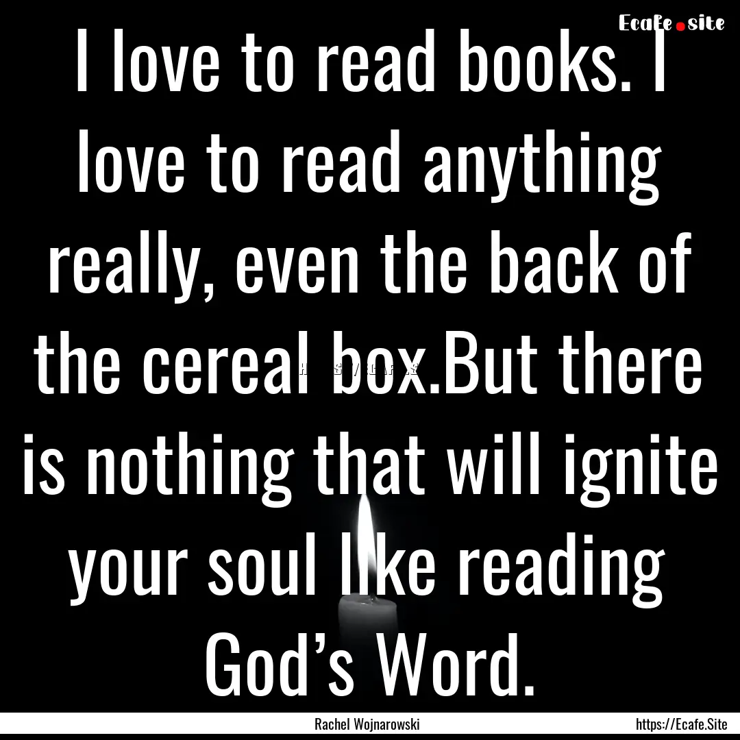 I love to read books. I love to read anything.... : Quote by Rachel Wojnarowski