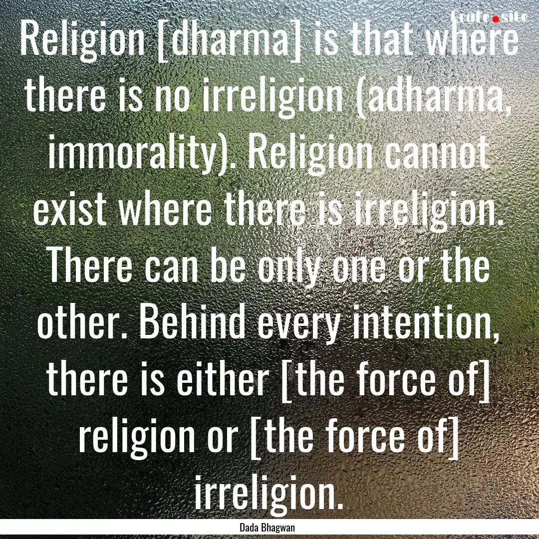 Religion [dharma] is that where there is.... : Quote by Dada Bhagwan