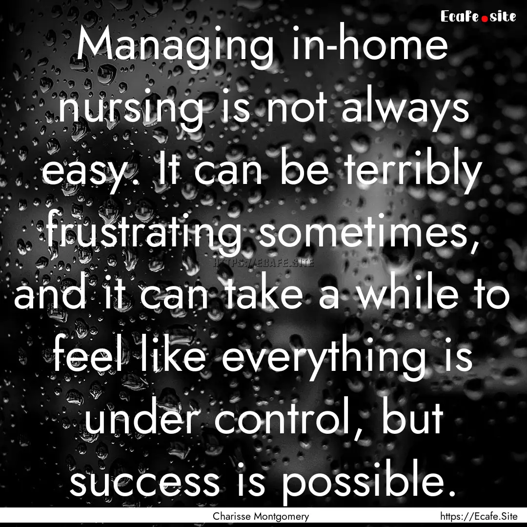 Managing in-home nursing is not always easy..... : Quote by Charisse Montgomery