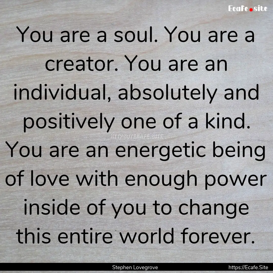 You are a soul. You are a creator. You are.... : Quote by Stephen Lovegrove