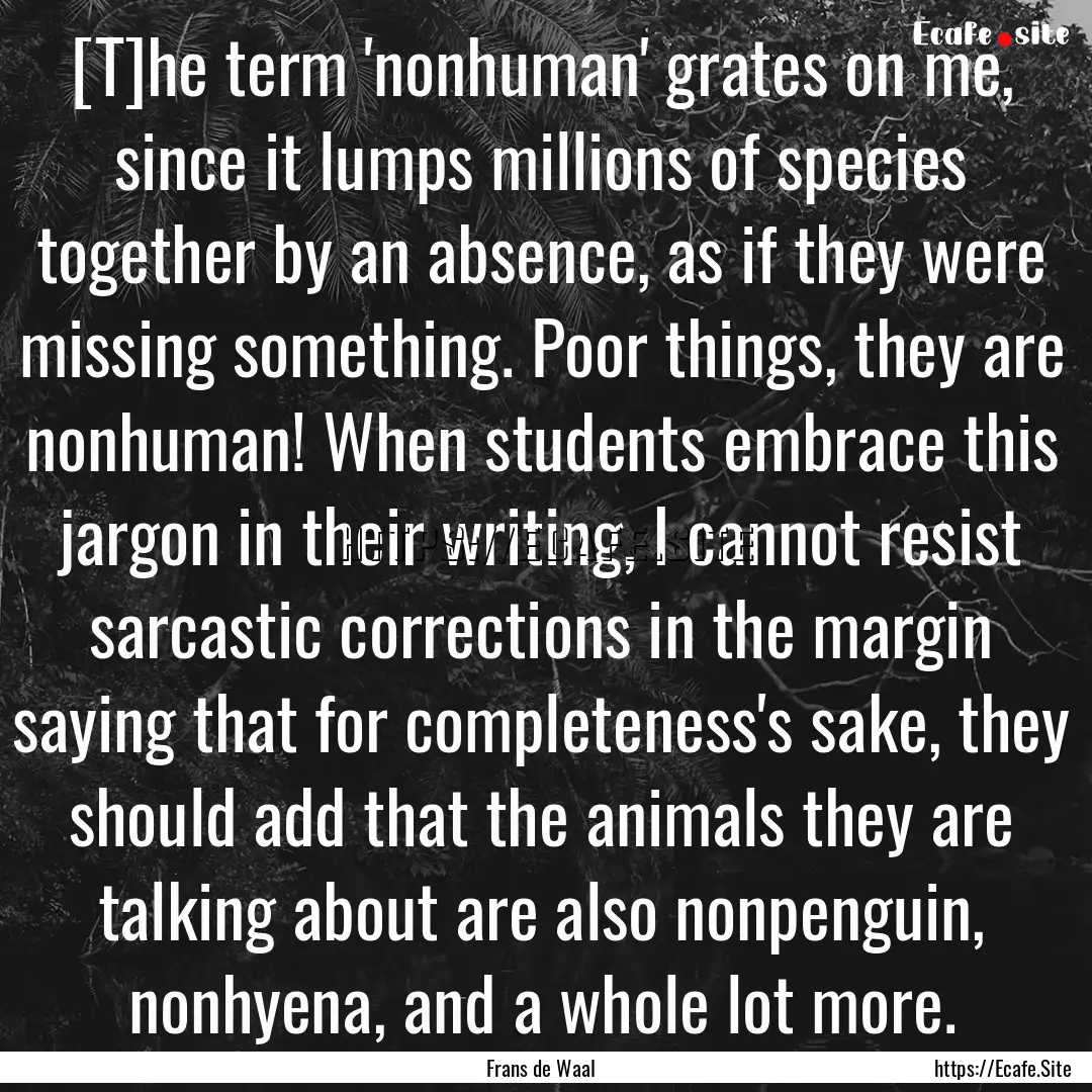 [T]he term 'nonhuman' grates on me, since.... : Quote by Frans de Waal