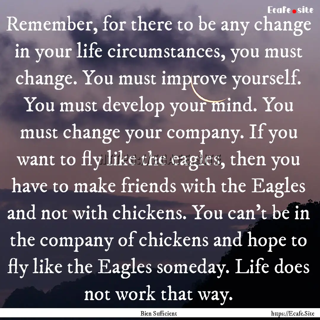 Remember, for there to be any change in your.... : Quote by Bien Sufficient