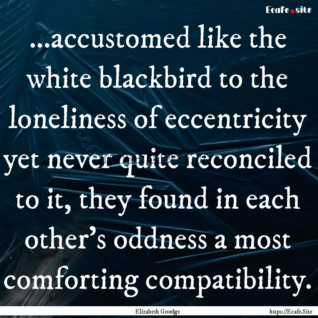 ...accustomed like the white blackbird to.... : Quote by Elizabeth Goudge