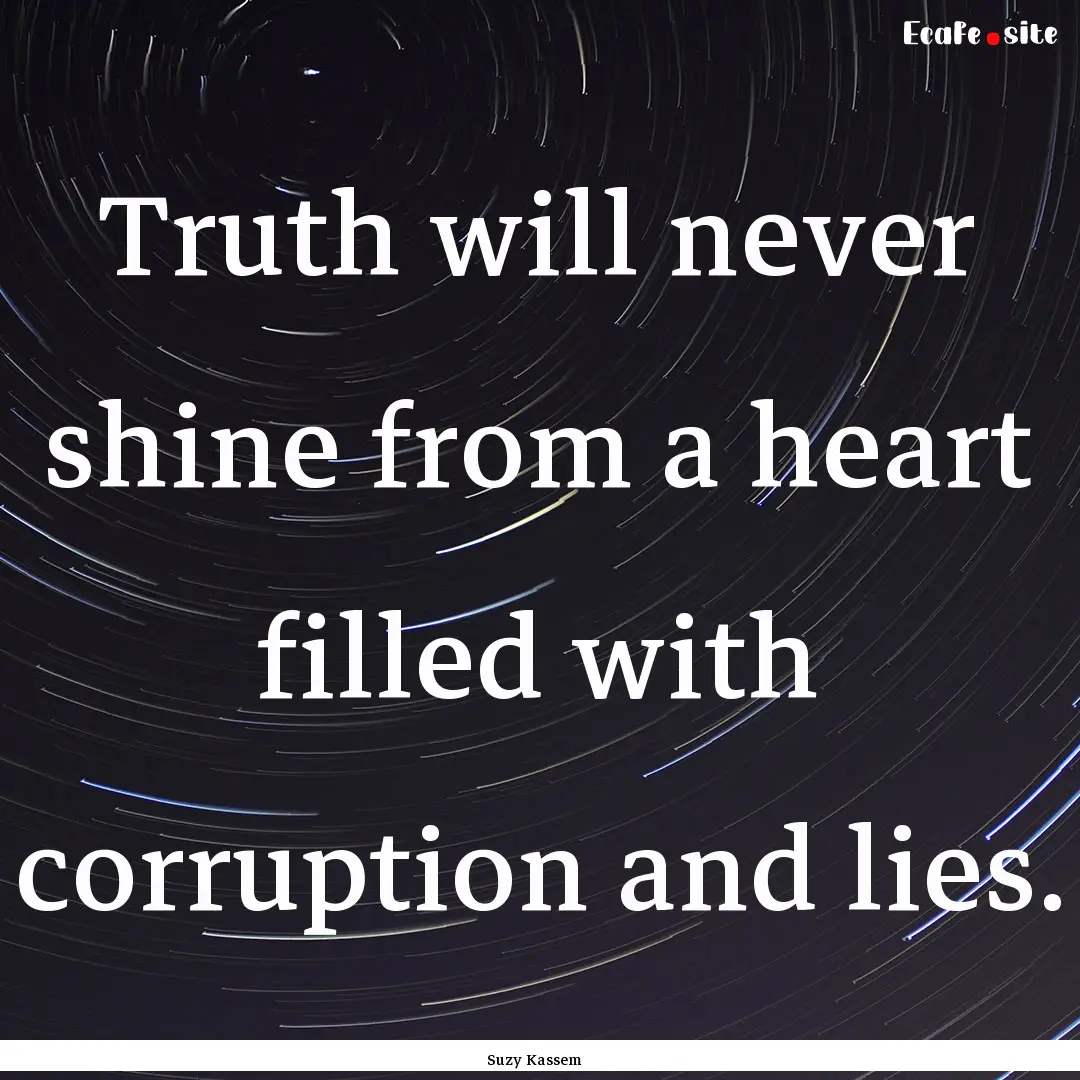 Truth will never shine from a heart filled.... : Quote by Suzy Kassem