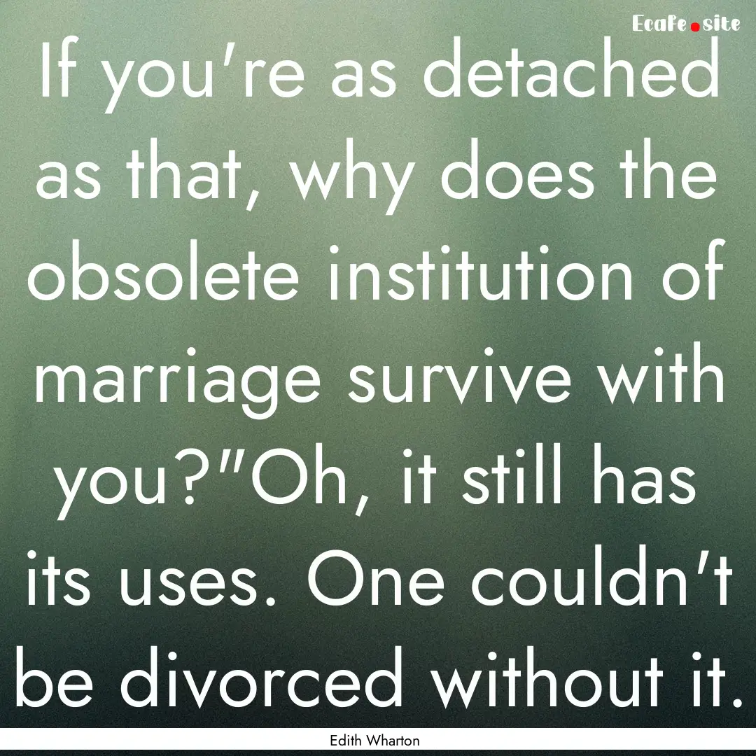 If you're as detached as that, why does the.... : Quote by Edith Wharton