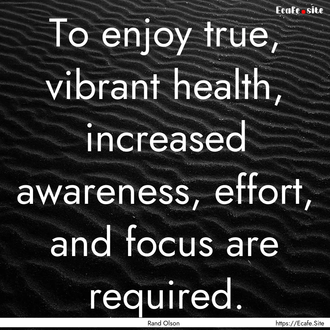 To enjoy true, vibrant health, increased.... : Quote by Rand Olson