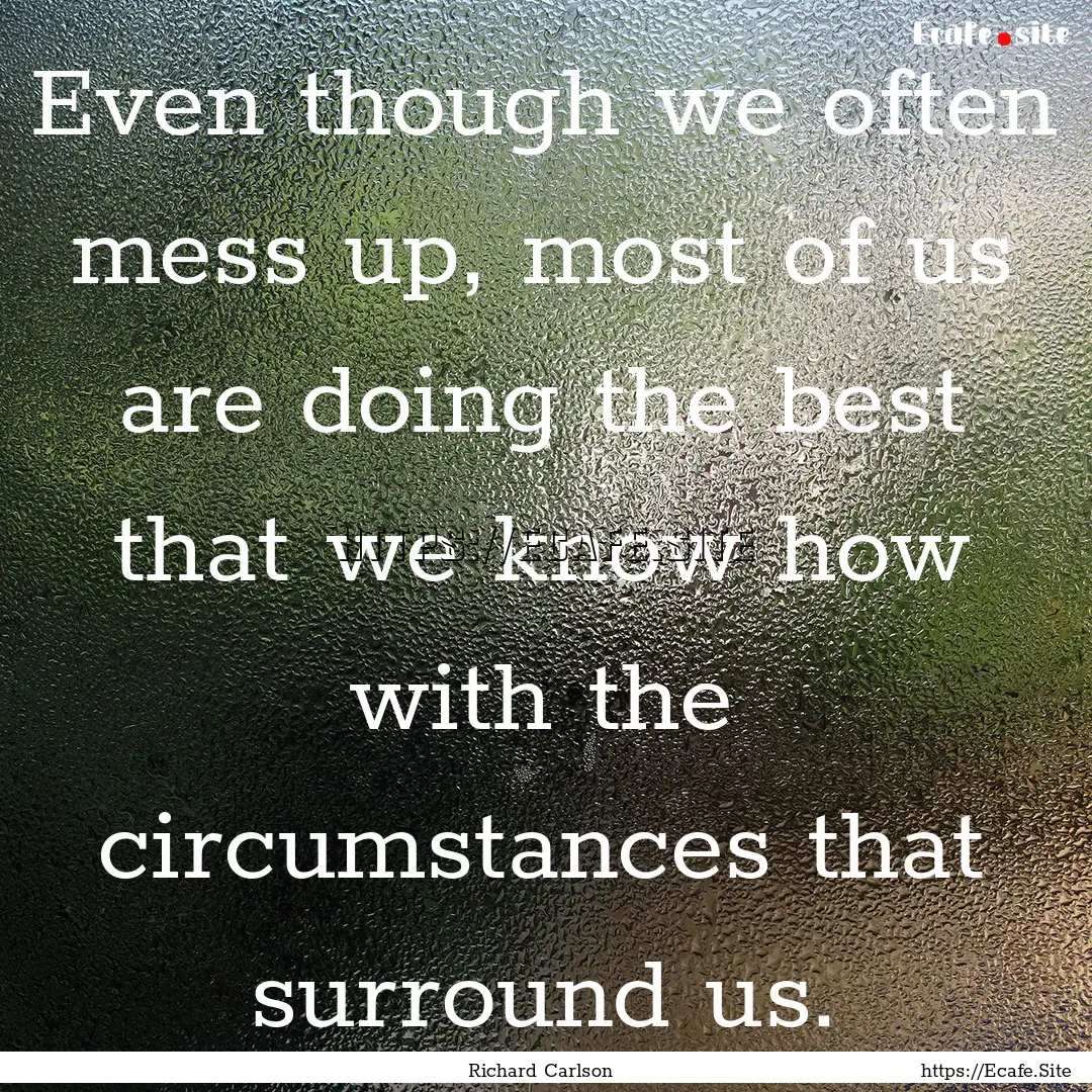 Even though we often mess up, most of us.... : Quote by Richard Carlson