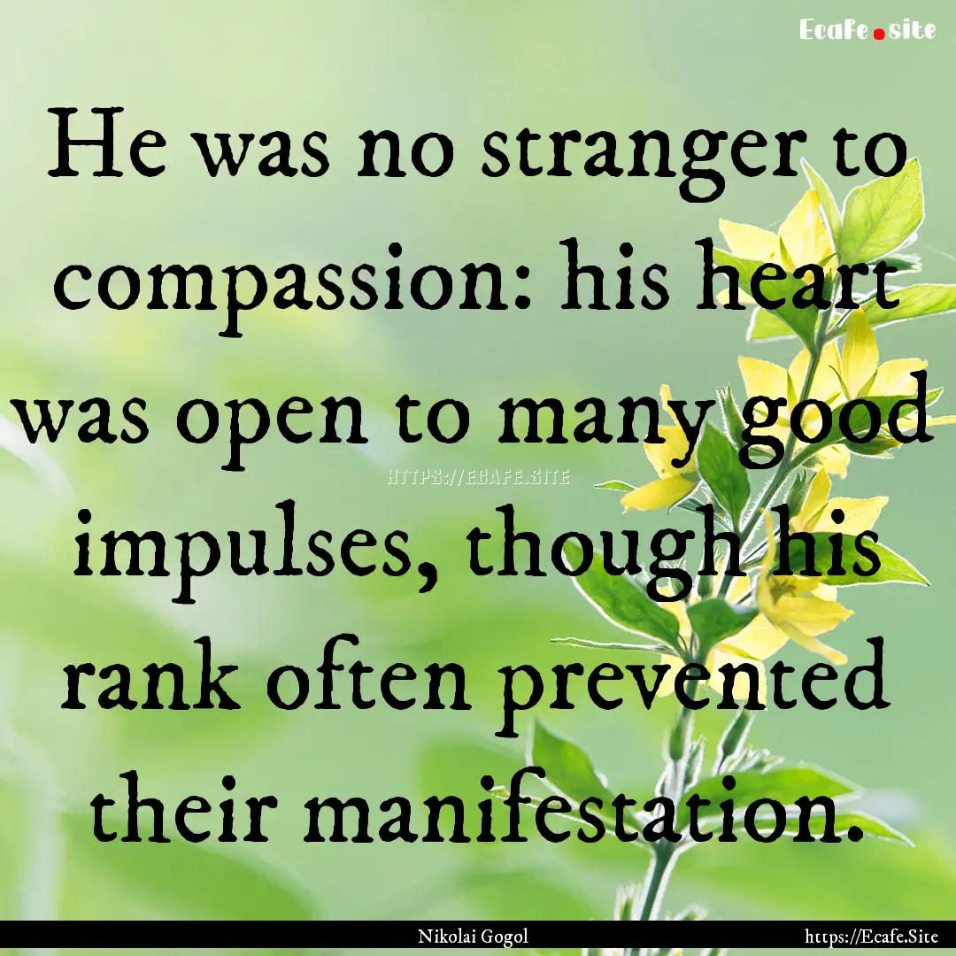 He was no stranger to compassion: his heart.... : Quote by Nikolai Gogol