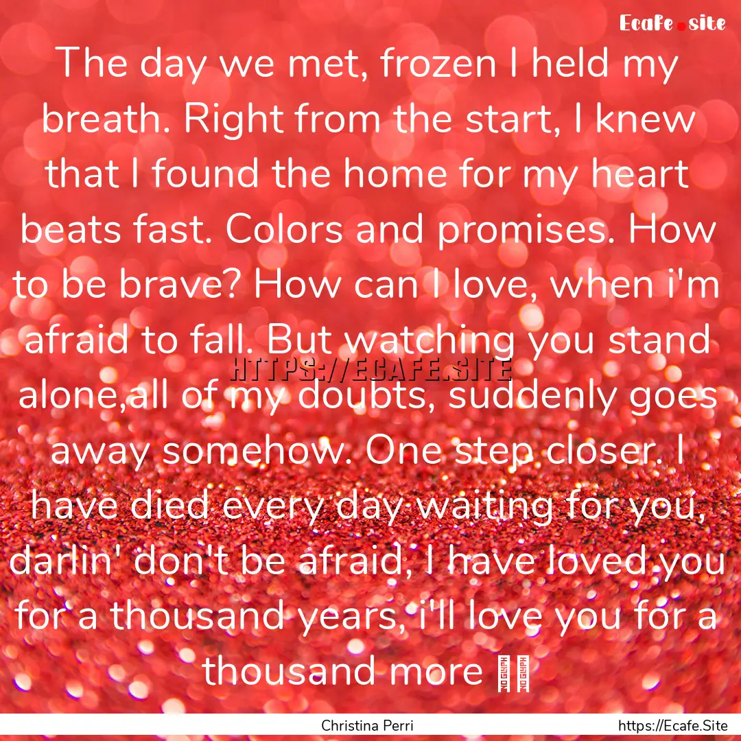 The day we met, frozen I held my breath..... : Quote by Christina Perri