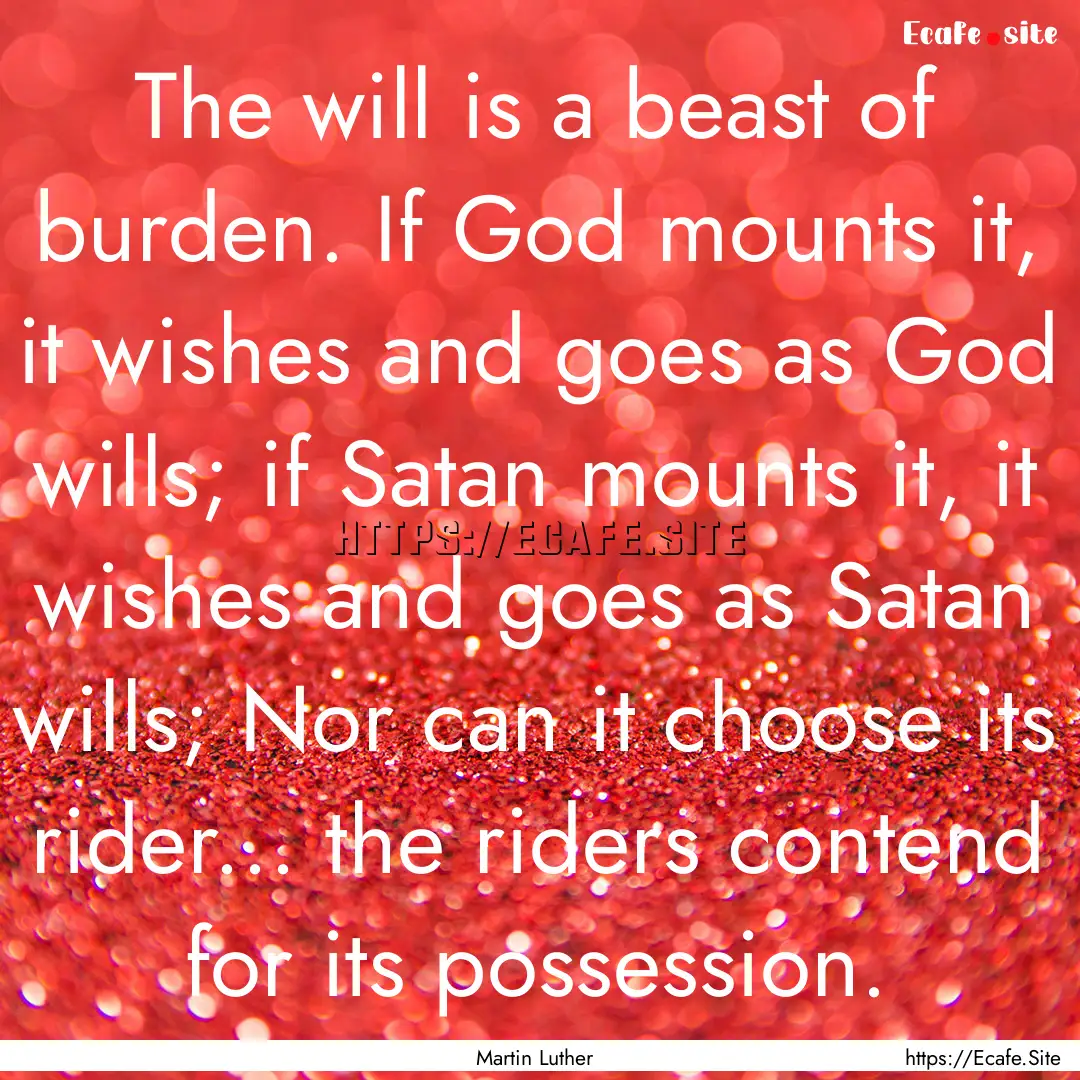 The will is a beast of burden. If God mounts.... : Quote by Martin Luther