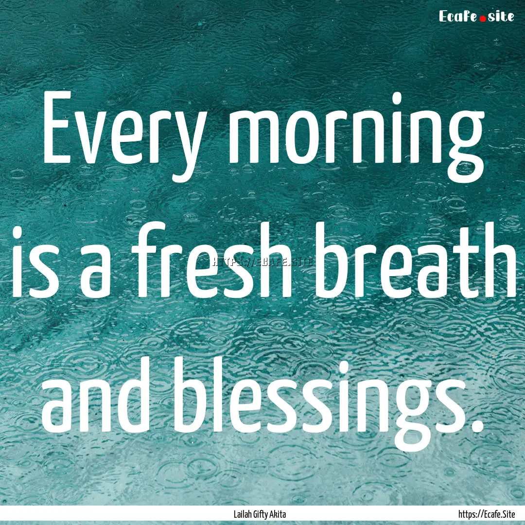 Every morning is a fresh breath and blessings..... : Quote by Lailah Gifty Akita