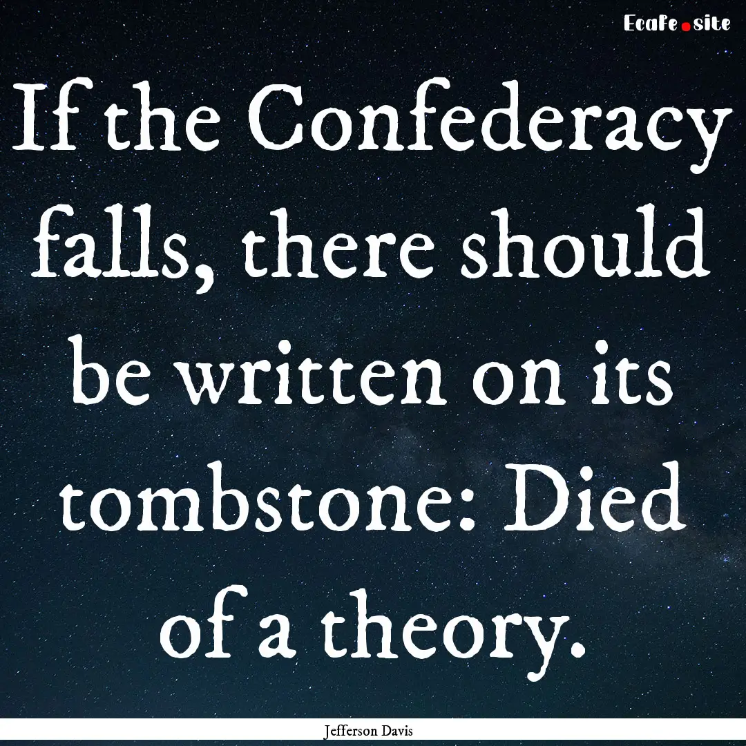 If the Confederacy falls, there should be.... : Quote by Jefferson Davis