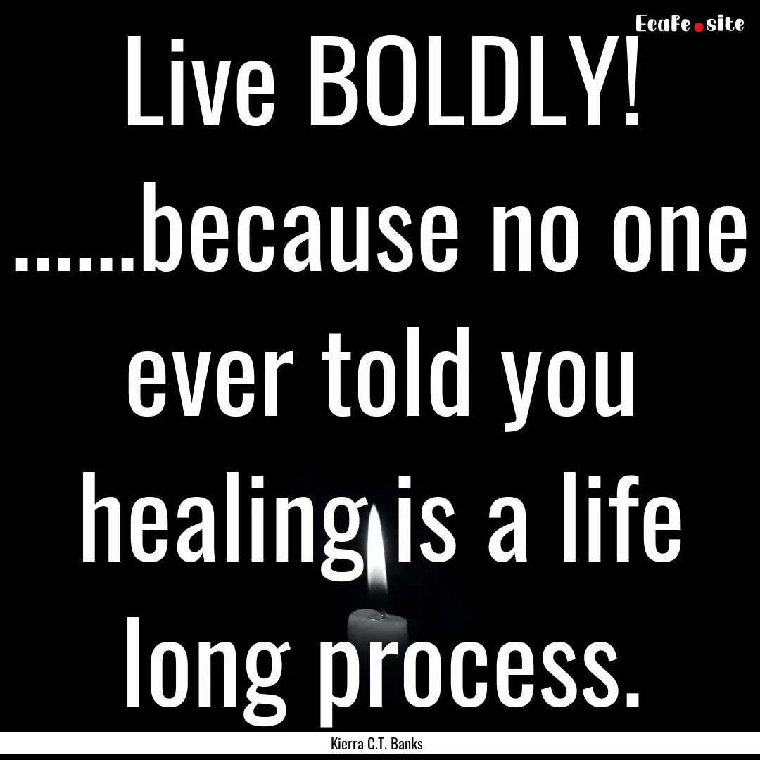 Live BOLDLY! ......because no one ever told.... : Quote by Kierra C.T. Banks