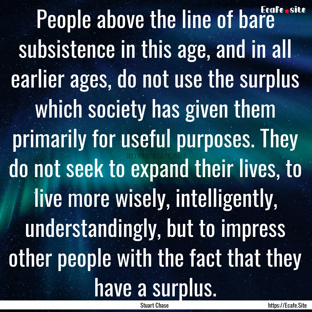 People above the line of bare subsistence.... : Quote by Stuart Chase