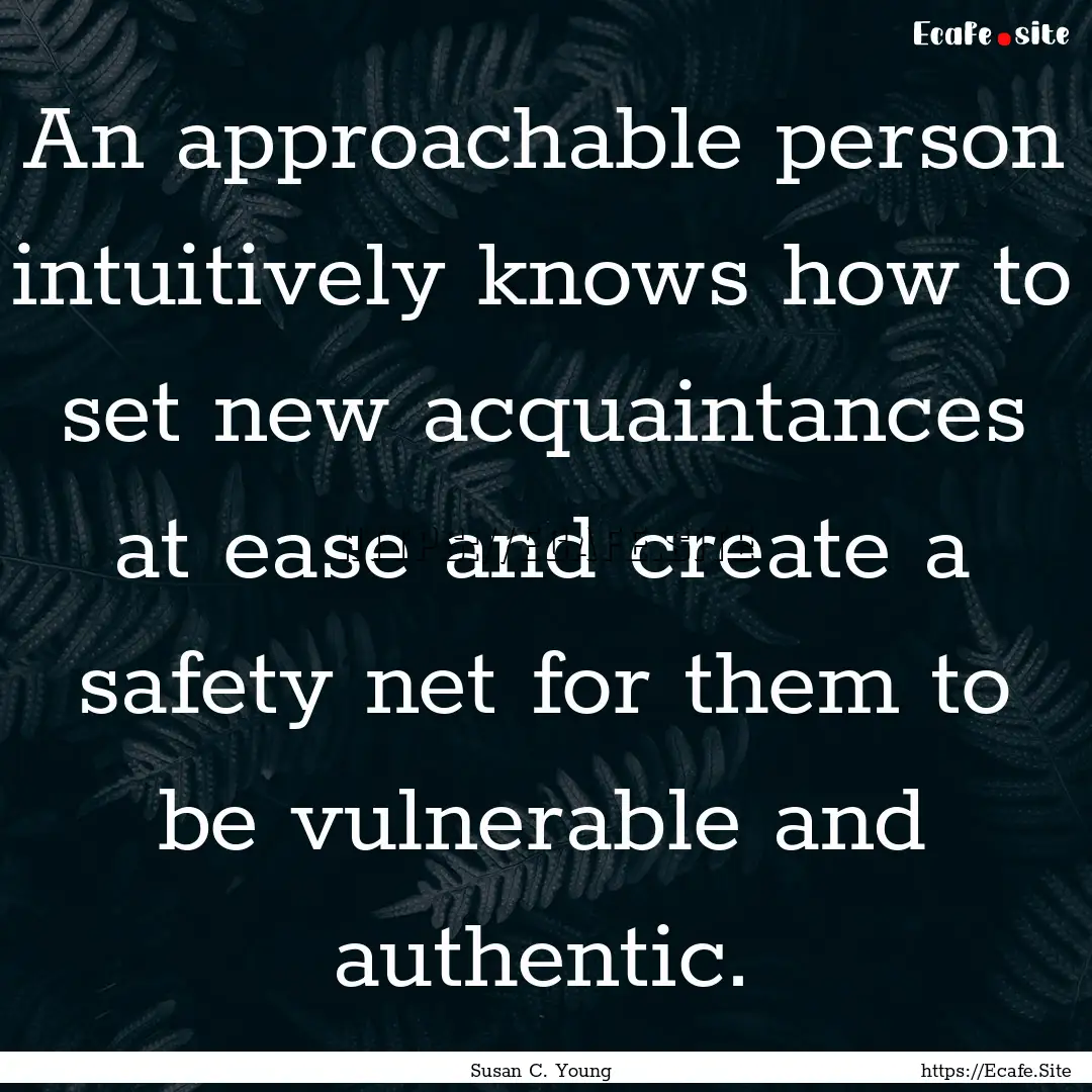 An approachable person intuitively knows.... : Quote by Susan C. Young