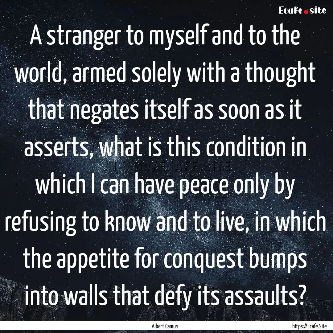 A stranger to myself and to the world, armed.... : Quote by Albert Camus