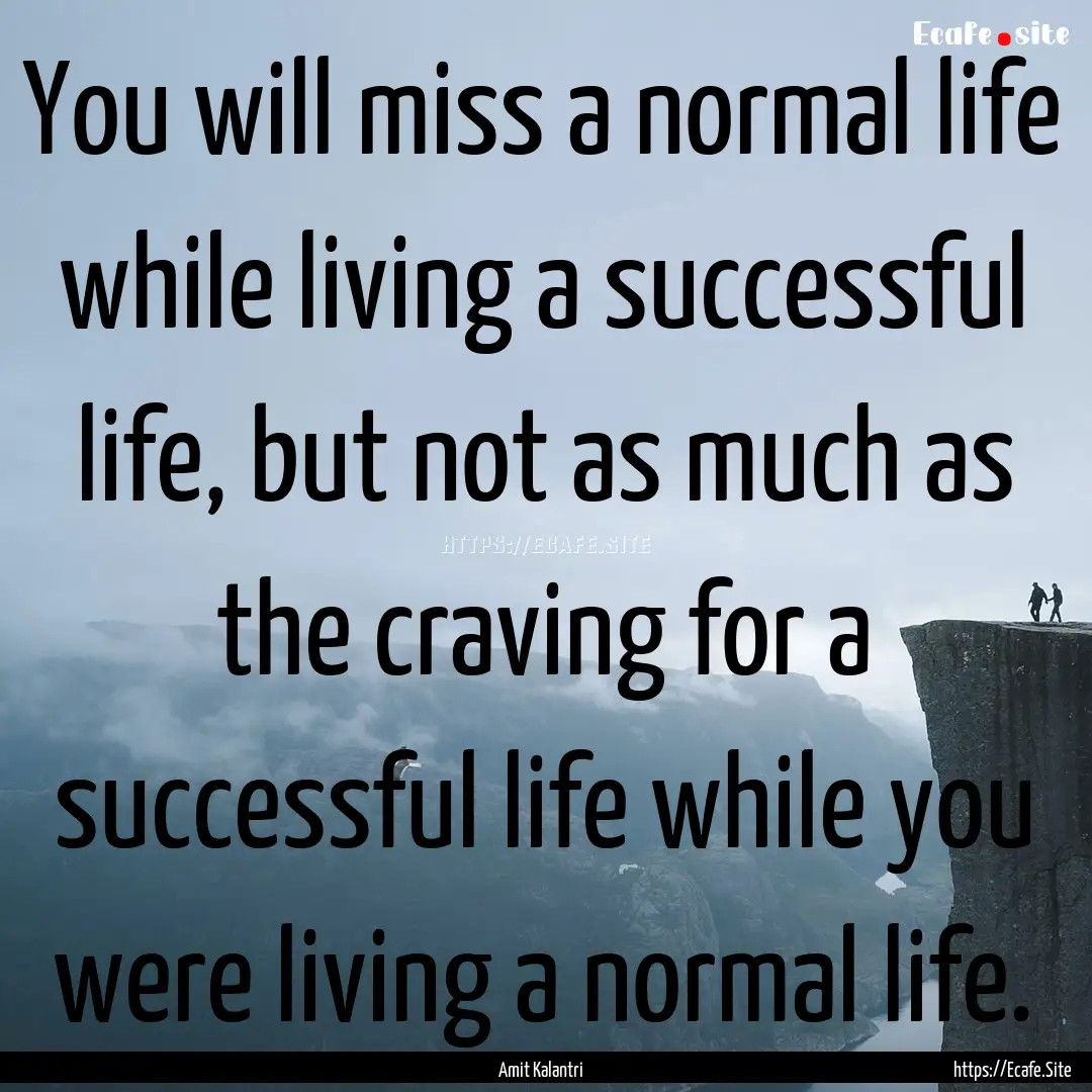 You will miss a normal life while living.... : Quote by Amit Kalantri