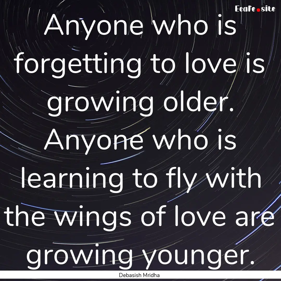 Anyone who is forgetting to love is growing.... : Quote by Debasish Mridha