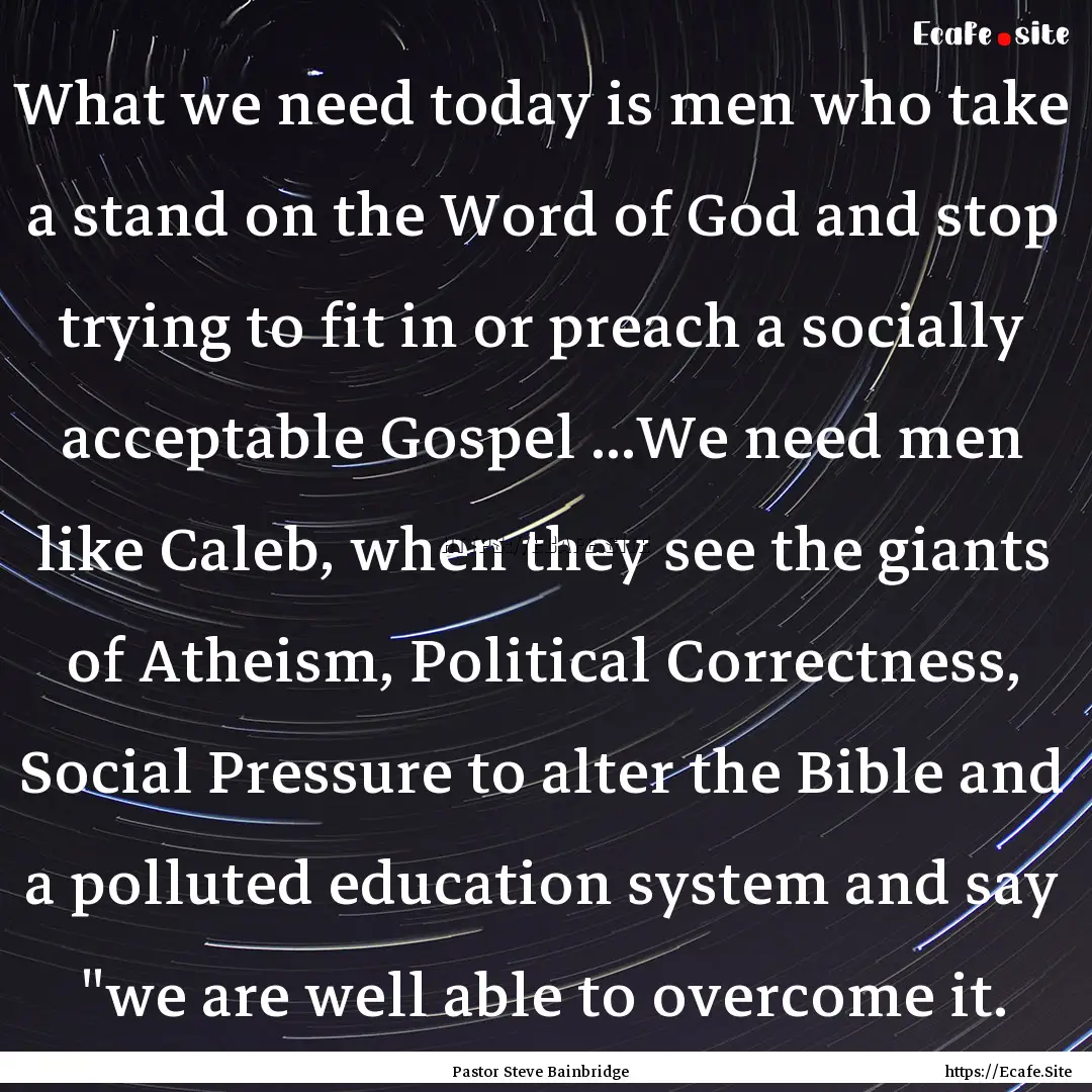 What we need today is men who take a stand.... : Quote by Pastor Steve Bainbridge