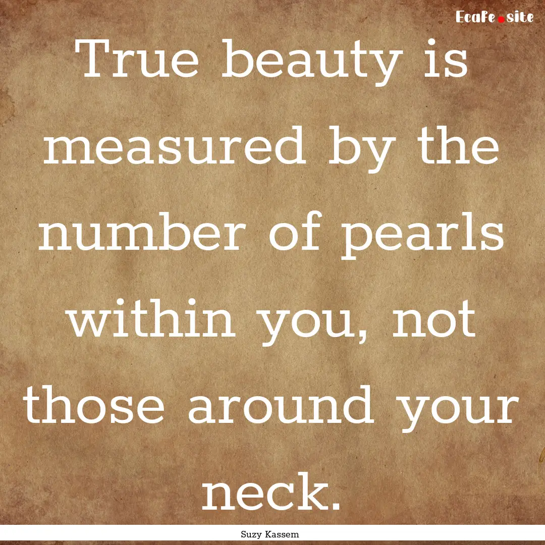 True beauty is measured by the number of.... : Quote by Suzy Kassem