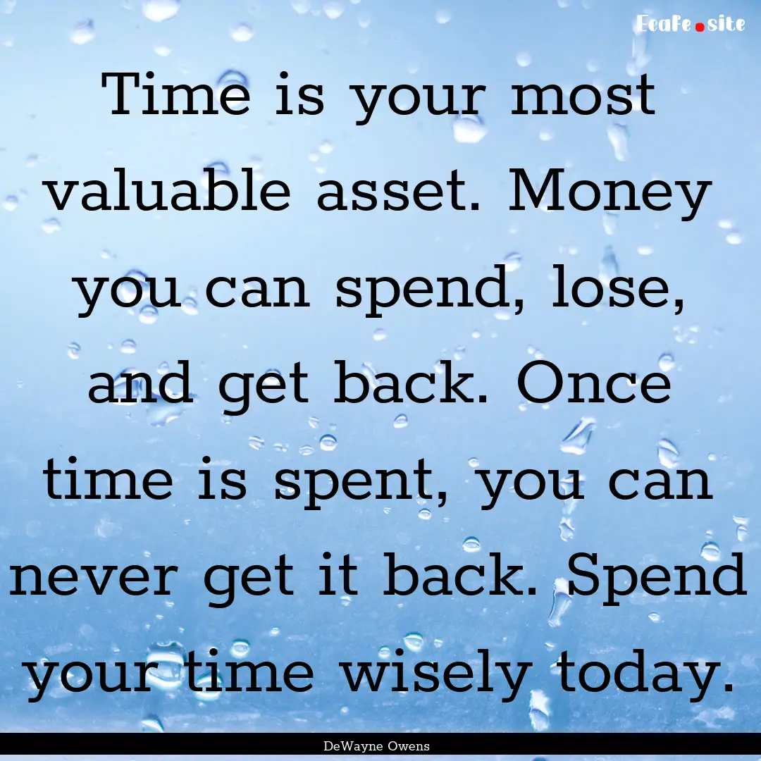 Time is your most valuable asset. Money you.... : Quote by DeWayne Owens