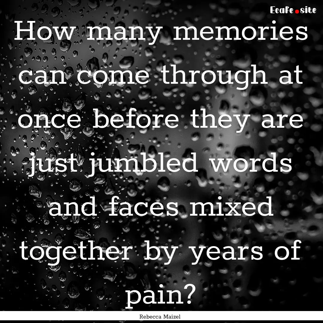 How many memories can come through at once.... : Quote by Rebecca Maizel