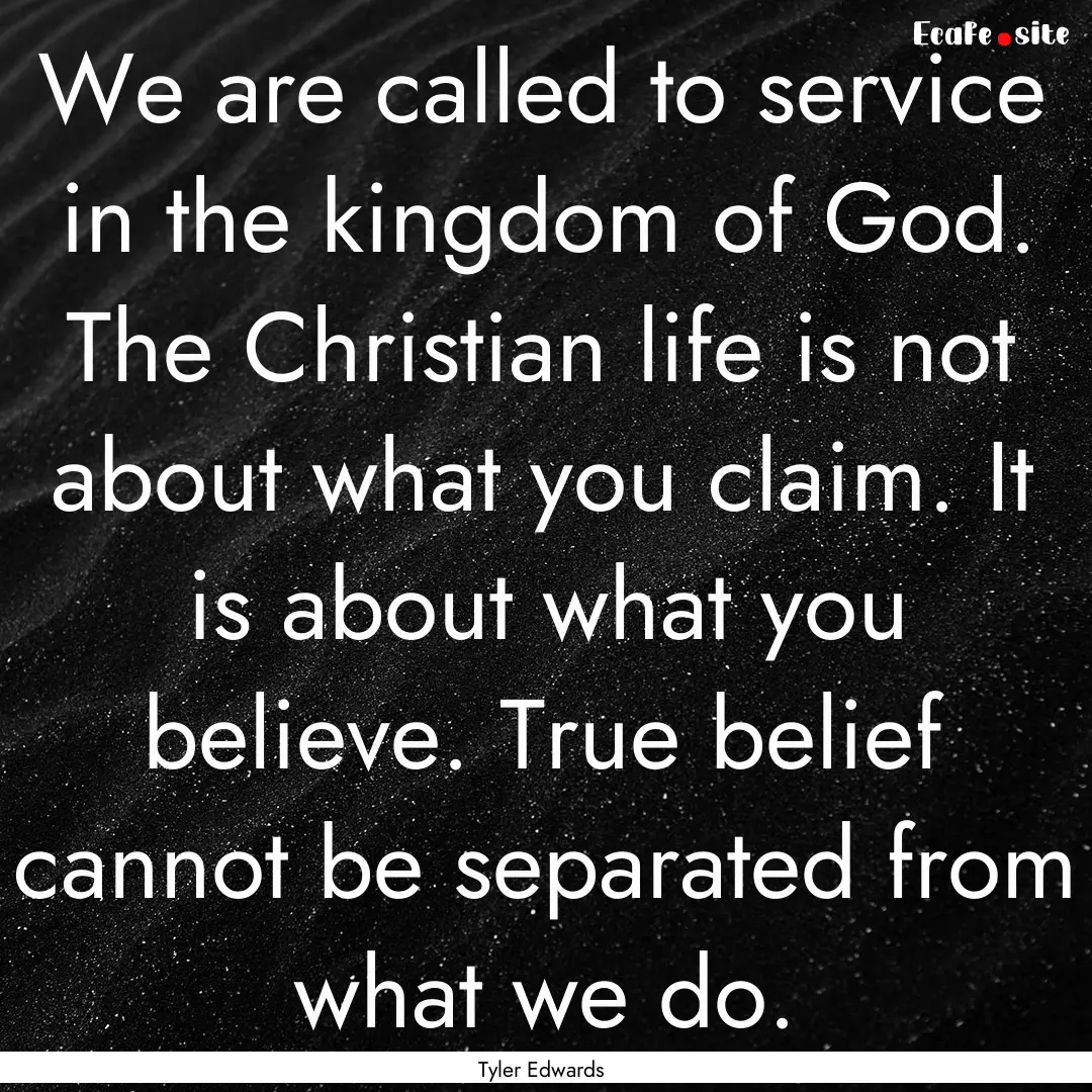 We are called to service in the kingdom of.... : Quote by Tyler Edwards