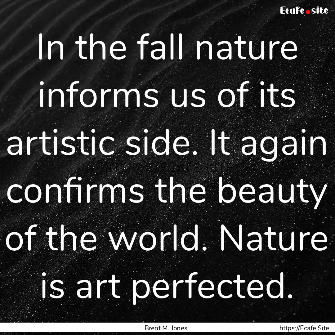 In the fall nature informs us of its artistic.... : Quote by Brent M. Jones