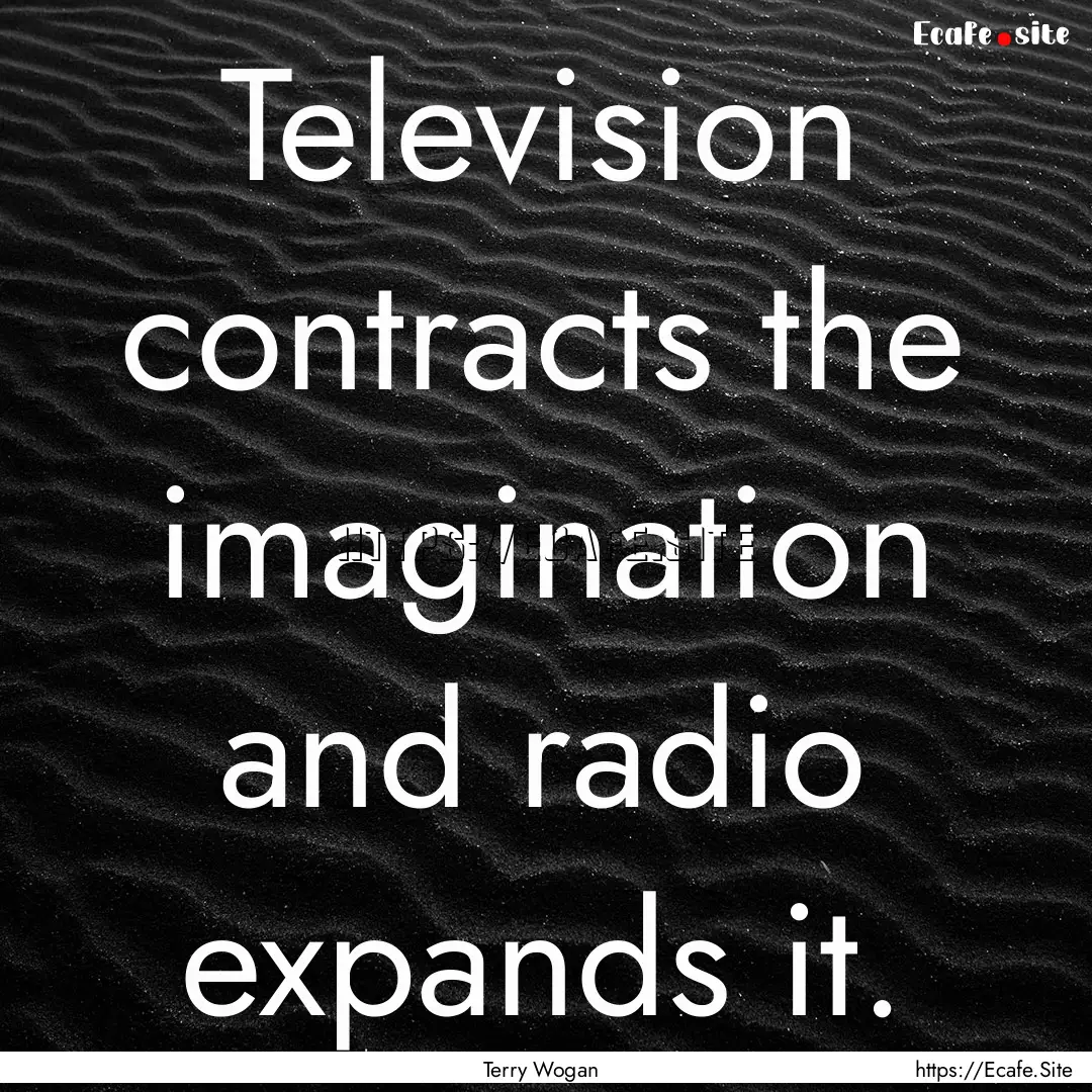 Television contracts the imagination and.... : Quote by Terry Wogan