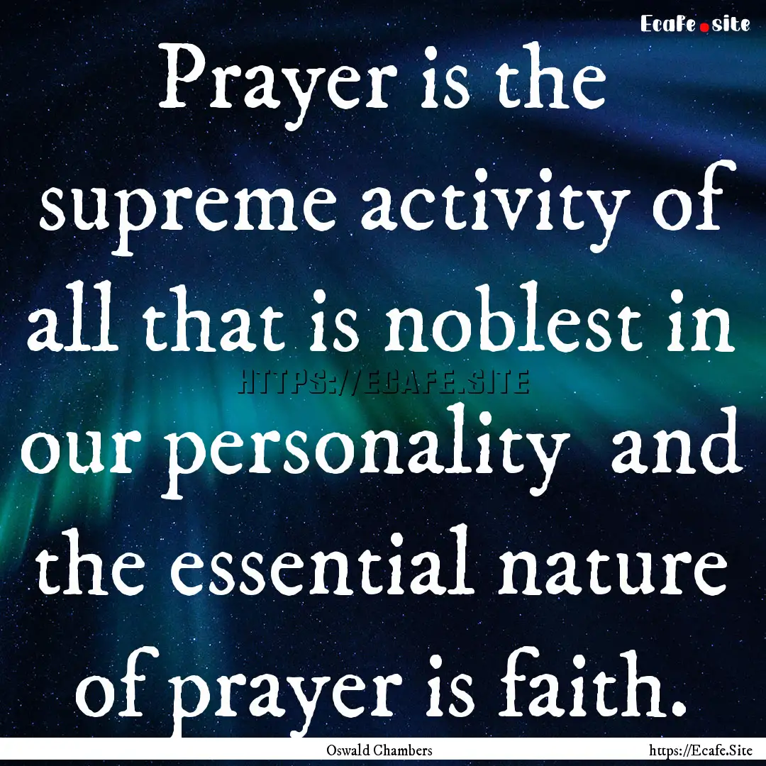 Prayer is the supreme activity of all that.... : Quote by Oswald Chambers